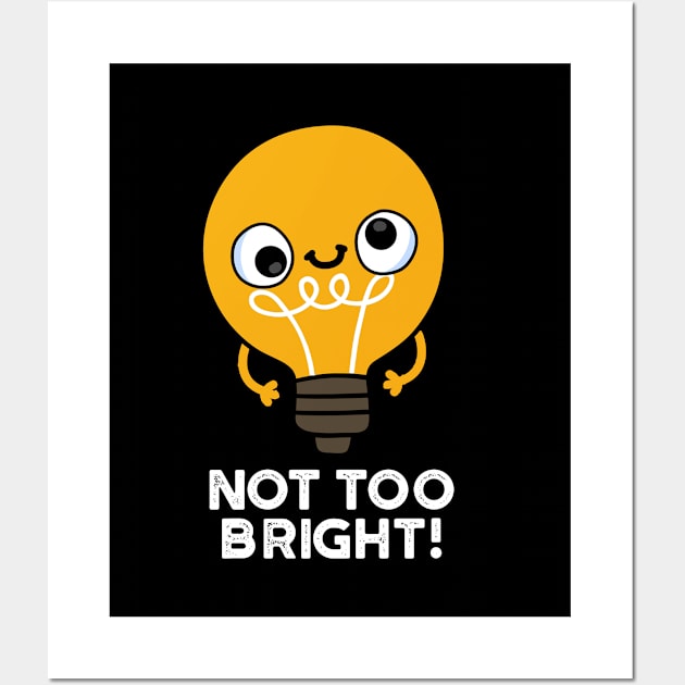 Not Too Bright Funny Bulb Pun Wall Art by punnybone